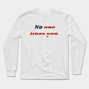 No one likes you Long Sleeve T-Shirt